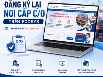 Hướng dẫn đăng ký lại nơi cấp C/O trên ECOSYS từ 01/08/2026 theo Thông tư 26/2026/TT-BCT