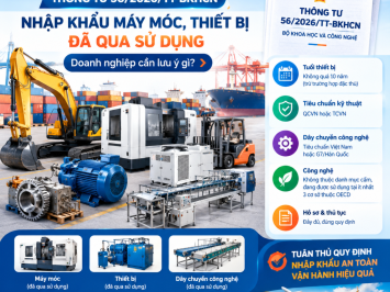 Thông tư 56/2026/TT-BKHCN: Doanh nghiệp nhập khẩu máy móc, thiết bị đã qua sử dụng cần lưu ý gì?